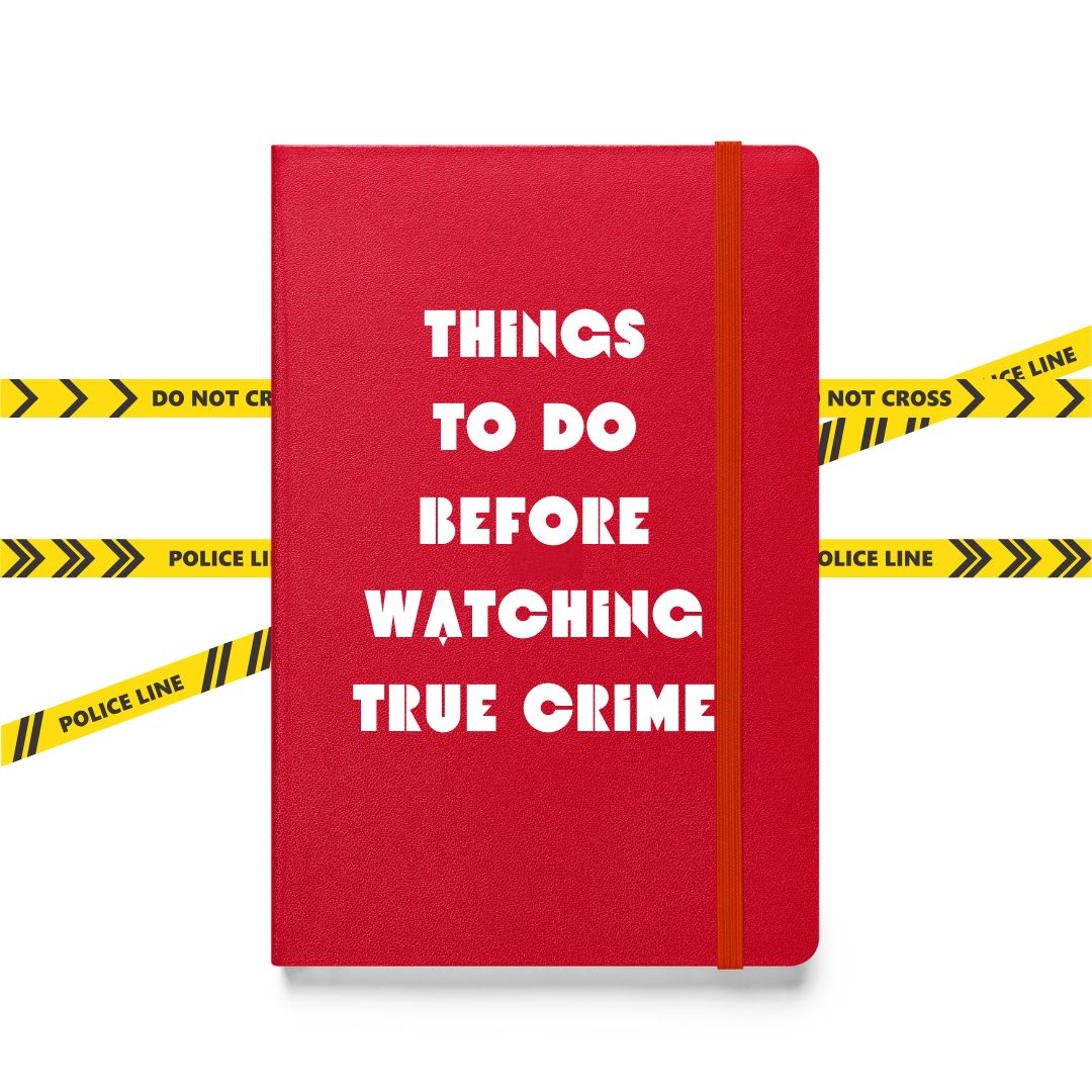 Things To Do Before Watching True Crime Notebook